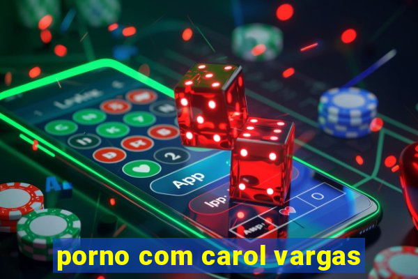 porno com carol vargas